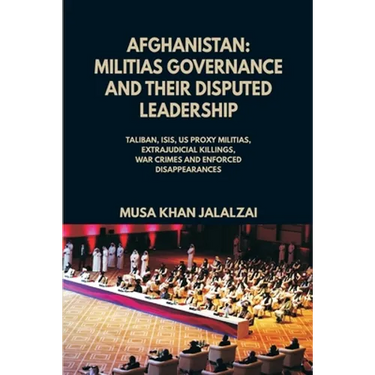 Afghanistan: Militias Governance and their Disputed Leadership (Taliban, ISIS, US Proxy Militais, Extrajudicial Killings, War Crime