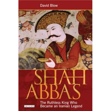 Shah Abbas: The Ruthless King Who Became an Iranian Legend