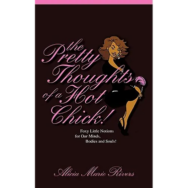 The Pretty Thoughts of a Hot Chick!: Foxy Little Notions for Our Minds, Bodies, and Souls!