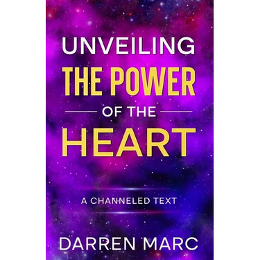 Unveiling The Power of the Heart: A Channeled Text