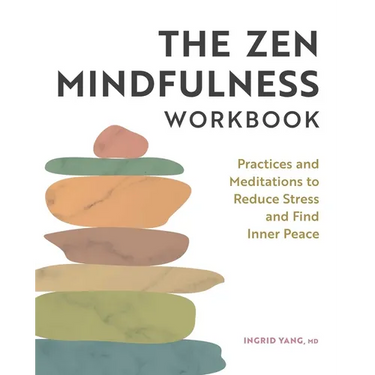 The Zen Mindfulness Workbook: Practices and Meditations to Reduce Stress and Find Inner Peace