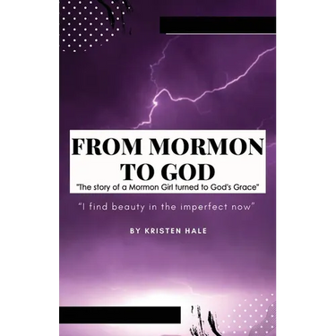 From Mormon to God: "The story of a Mormon Girl turned to God's Grace"