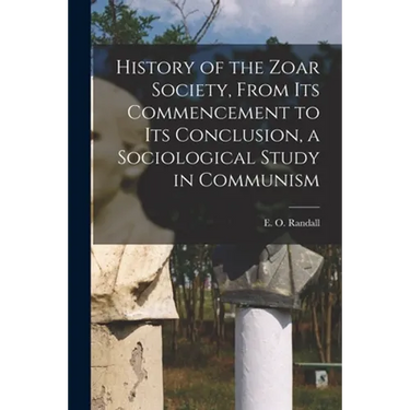 History of the Zoar Society, From Its Commencement to Its Conclusion, a Sociological Study in Communism