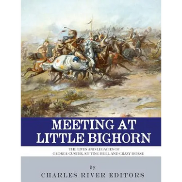 Meeting at Little Bighorn: The Lives and Legacies of George Custer, Sitting Bull and Crazy Horse