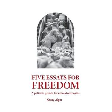 Five Essays for Freedom: A political primer for animal advocates