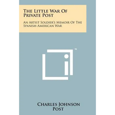 The Little War Of Private Post: An Artist Soldier's Memoir Of The Spanish-American War