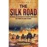 The Silk Road: An Enthralling Overview of the Ancient Trade Routes That Connected China to Europe