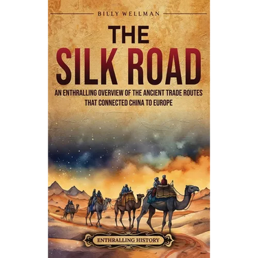 The Silk Road: An Enthralling Overview of the Ancient Trade Routes That Connected China to Europe