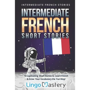Intermediate French Short Stories: 10 Captivating Short Stories to Learn French & Grow Your Vocabulary the Fun Way!