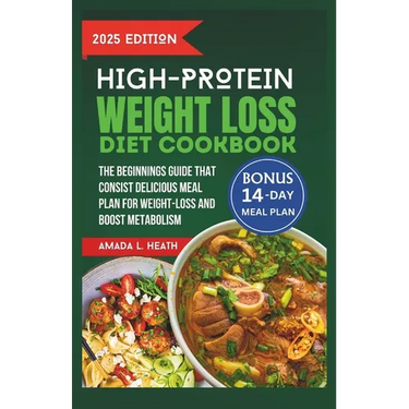 High Protein Weight Loss Diet Cookbook: The Beginnings Guide That Consist Delicious Meal Plan For Weight-loss And Boost Metabolism