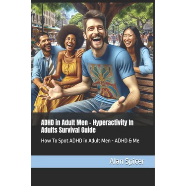 ADHD in Adult Men - Hyperactivity In Adults Survival Guide: How To Spot ADHD in Adult Men - ADHD & Me