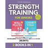 Strength Training for Seniors: 2 Books in 1 - Wall Pilates and Chair Yoga for Reclaiming Strength, Flexibility, and Balance in Just 28 Days