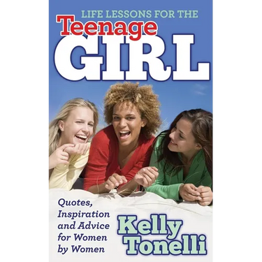 Life Lessons for the Teenage Girl: Quotes, Inspiration and Advice for Women by Women