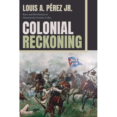 Colonial Reckoning: Race and Revolution in Nineteenth-Century Cuba