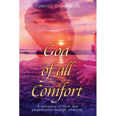 God of all Comfort: a testimony of faith and perserverance through infertility