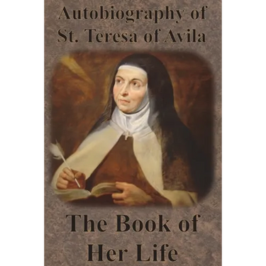 Autobiography of St. Teresa of Avila - The Book of Her Life