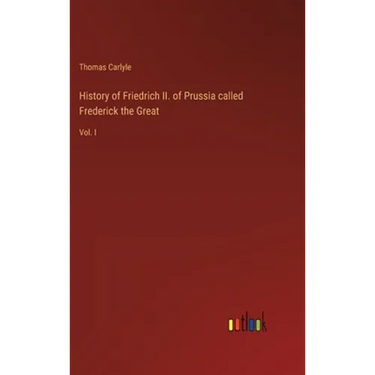History of Friedrich II. of Prussia called Frederick the Great: Vol. I