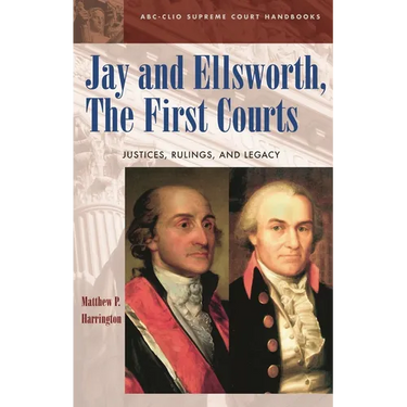 Jay and Ellsworth, The First Courts: Justices, Rulings, and Legacy