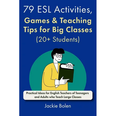 79 ESL Activities, Games & Teaching Tips for Big Classes (20+ Students): For Teenagers and Adults