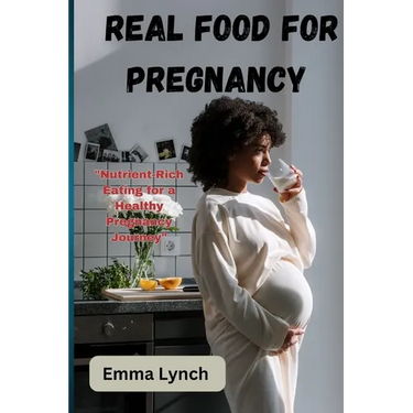 Real Food for Pregnancy: "Nutrient-Rich Eating for a Healthy Pregnancy Journey"