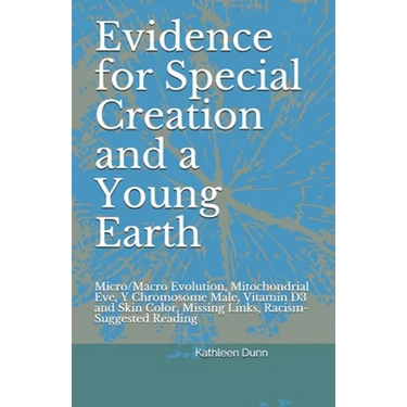 Evidence for Special Creation and a Young Earth: Micro/Macro Evolution, Mitochondrial Eve, Y Chromosome Male, Vitamin D3 and Skin Color, Missing Links