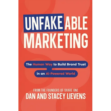 Unfakeable Marketing: The Human Way to Build Brand Trust in an AI-Powered World