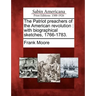 The Patriot Preachers of the American Revolution: With Biographical Sketches, 1766-1783.