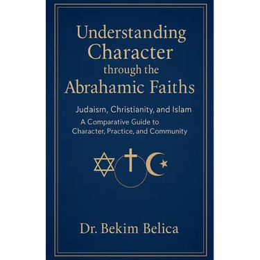 Understanding Character through the Abrahamic Faiths: Judaism, Christianity, and Islam A Comparative Guide to Character, Practice, and Community