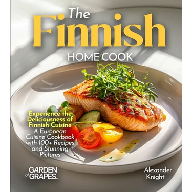 The Finnish Home Cook: Experience the Deliciousness of Finnish Cuisine - A European Cuisine Cookbook with 100+ Recipes and Stunning Pictures