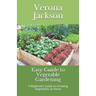 Easy Guide to Vegetable Gardening: A Beginners Guide to Growing Vegetables at Home