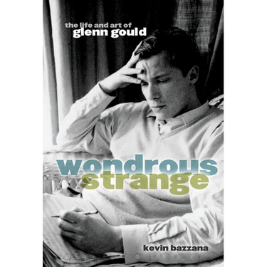 Wondrous Strange: The Life and Art of Glenn Gould