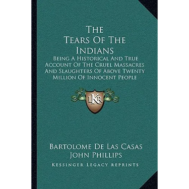 The Tears Of The Indians: Being A Historical And True Account Of The Cruel Massacres And Slaughters Of Above Twenty Million Of Innocent People (1656)