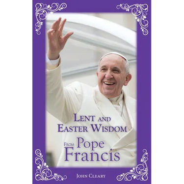 Lent and Easter Wisdom from Pope Francis