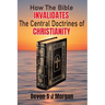 How the Bible Invalidates the Central doctrines of Christianity