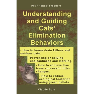 Understanding and Guiding Cats' Elimination Behaviors: How to Train Kittens, How to Prevent and Solve Cleanliness Problems, How to Make Changes