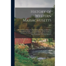 History of Western Massachusetts: The Counties of Hampden, Hampshire, Franklin, and Berkshire; Embracing an Outline, or General History, of The Sectio