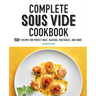 Complete Sous Vide Cookbook: 150+ Recipes for Perfect Meat, Seafood, Vegetables, and More
