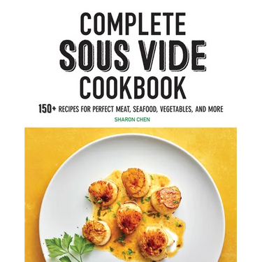 Complete Sous Vide Cookbook: 150+ Recipes for Perfect Meat, Seafood, Vegetables, and More