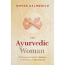 The Ayurvedic Woman: The Essential Guide for Wellness in All Phases of Womanhood