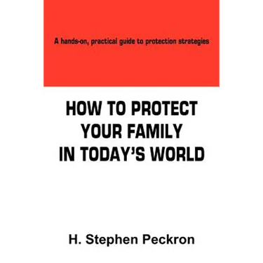 How to Protect Your Family in Today's World: A hands-on, practical guide to protection strategies