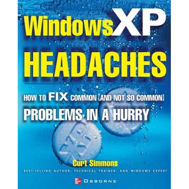 Windows XP Headaches: How to Fix Common (and Not So Common) Problems in a Hurry