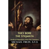 They Bore the Stigmata: (Medieval Stigmatists: 12th-17th Centuries)