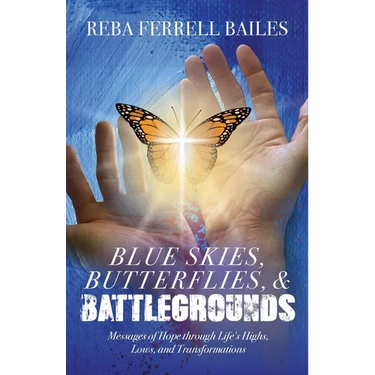 Blue Skies, Butterflies & Battlegrounds: Messages of Hope Through Life's Highs, Lows, and Transformations