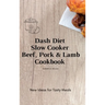 Dash Diet Slow Cooker Beef, Pork & Lamb Cookbook: New Ideas for Tasty Meals
