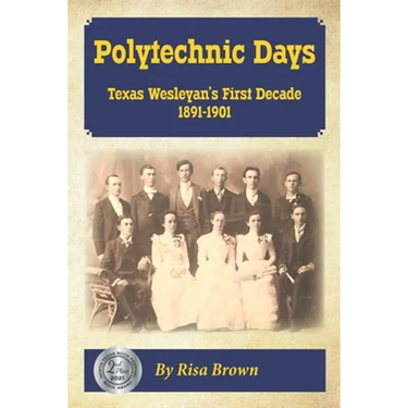 Polytechnic Days: Texas Wesleyan's First Decade 1891-1901