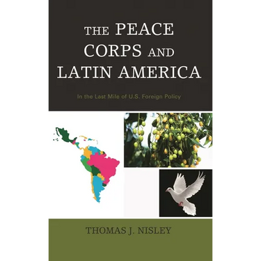 The Peace Corps and Latin America: In the Last Mile of U.S. Foreign Policy