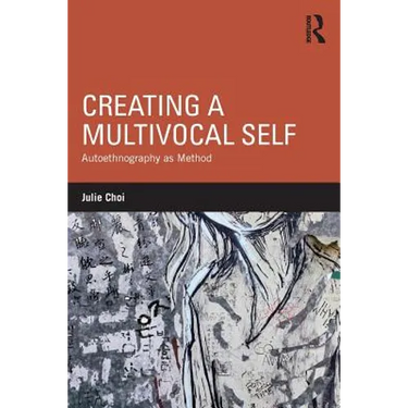 Creating a Multivocal Self: Autoethnography as Method