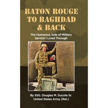 Baton Rouge to Baghdad and Back: The Humorous Side of Military Service I Lived Through