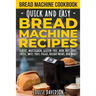 Bread Machine Cookbook: Quick and Easy Bread Machine Recipes