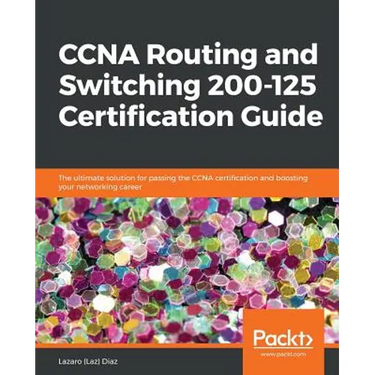 CCNA Routing and Switching 200-125 Certification Guide: The ultimate solution for passing the CCNA certification and boosting your networking career